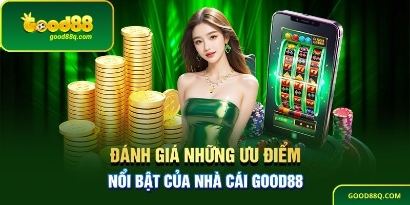 Ưu điểm vượt trội khi tham gia Good88